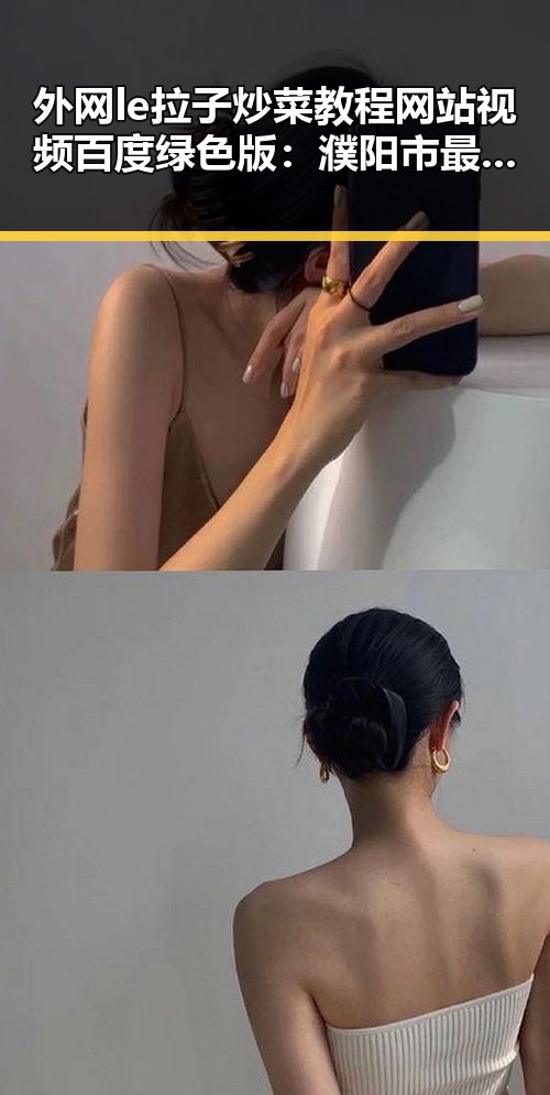 外网le拉子炒菜教程网站视频百度绿色版：濮阳市最新使用指南