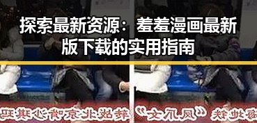 探索最新资源:羞羞漫画最新版下载的实用指南