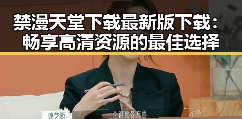 禁漫天堂下载最新版下载：畅享高清资源的最佳选择