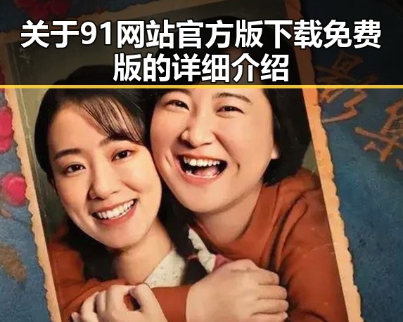 关于91网站官方版下载免费版的详细介绍