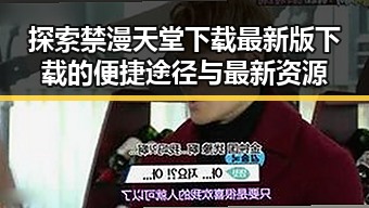 探索禁漫天堂下载最新版下载的便捷途径与最新资源