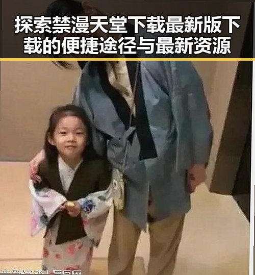 探索禁漫天堂下载最新版下载的便捷途径与最新资源