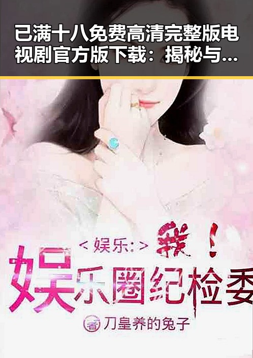 已满十八免费高清完整版电视剧官方版下载:揭秘与观影指南