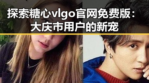 探索糖心vlgo官网免费版:大庆市用户的新宠