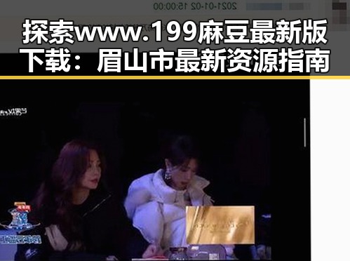 探索www.199麻豆最新版下载：眉山市最新资源指南