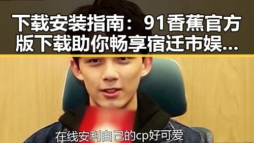 下载安装指南：91香蕉官方版下载助你畅享宿迁市娱乐新体验