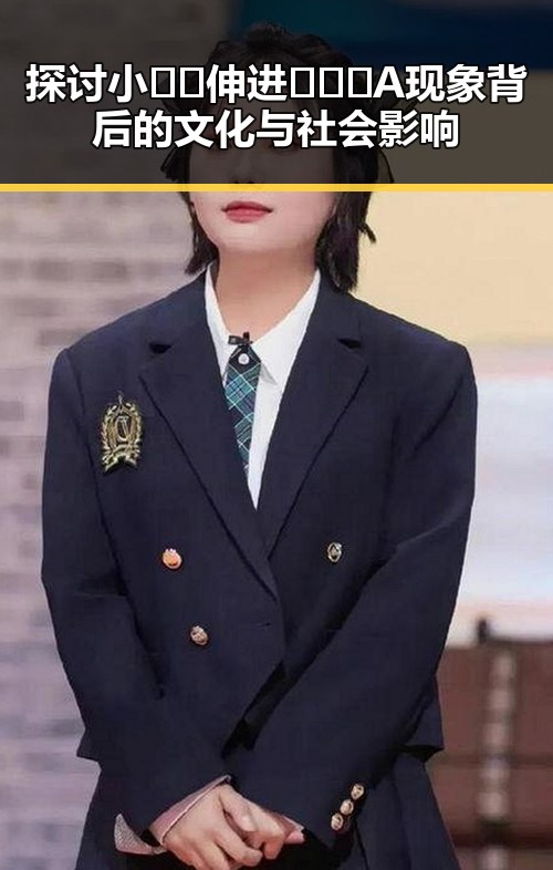 探讨小🐔🐔伸进🈲🔞🔞A现象背后的文化与社会影响