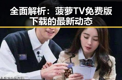 全面解析:菠萝TV免费版下载的最新动态