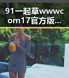 91 一起草wwwcom17官方版下载免费版:大同市最新动态