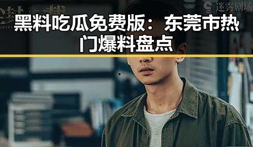 黑料吃瓜免费版:东莞市热门爆料盘点