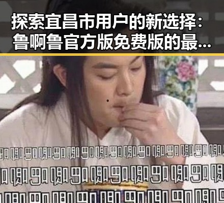 探索宜昌市用户的新选择：鲁啊鲁官方版免费版的最新动态