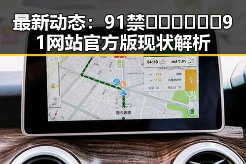 最新动态:91禁🍆🍑🔞❌❌❌91网站官方版现状解析