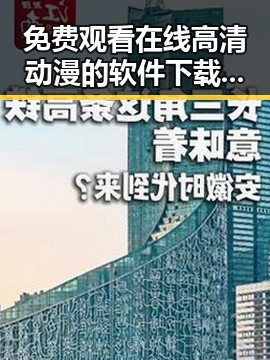 免费观看在线高清动漫的软件下载：最新资源推荐与指南