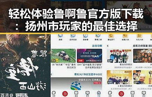 轻松体验鲁啊鲁官方版下载：扬州市玩家的最佳选择