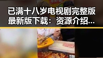 已满十八岁电视剧完整版最新版下载：资源介绍与现状分析