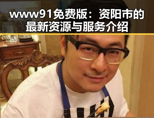www91免费版:资阳市的最新资源与服务介绍