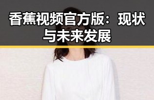 香蕉视频官方版：现状与未来发展