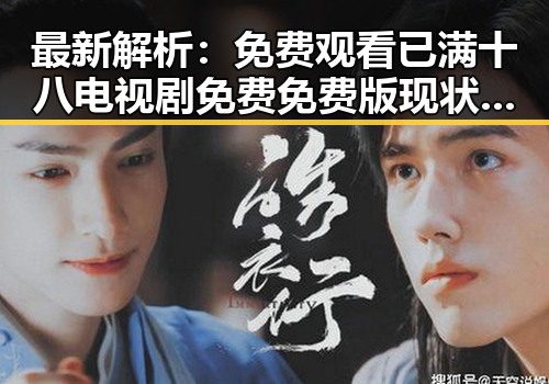 最新解析： 免费观看已满十八电视剧免费免费版现状与趋势