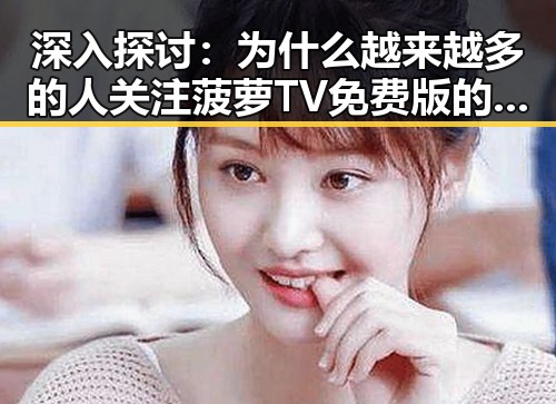 深入探讨：为什么越来越多的人关注菠萝TV免费版的使用体验