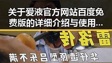 关于爱液官方网站百度免费版的详细介绍与使用指南