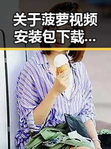 关于菠萝视频安装包下载：最新资源指南与实用建议