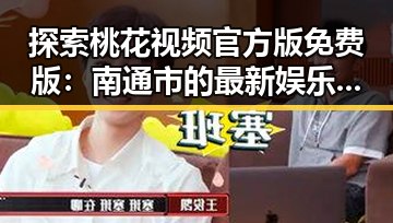 探索桃花视频官方版免费版:南通市的最新娱乐趋势
