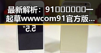 最新解析：91🍆🍑🔞❌❌❌一起草wwwcom91官方版的现状与发展