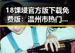 18馃埐官方版下载免费版：温州市热门应用推荐