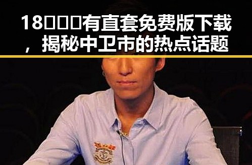 18❌❌❌有直套免费版下载,揭秘中卫市的热点话题