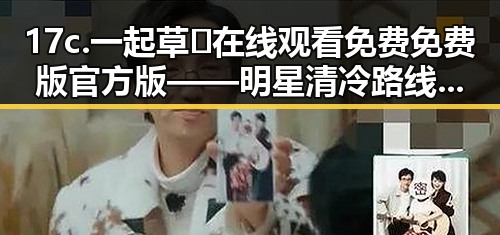 17c.一起草🌿在线观看免费免费版官方版——明星清冷路线的探索