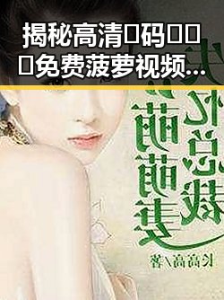 揭秘高清🈚码🔞❌♋免费菠萝视频官方版：陇南市的网络新趋势