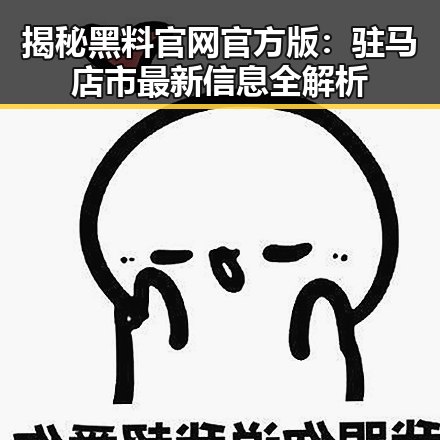揭秘黑料 官网官方版:驻马店市最新信息全解析