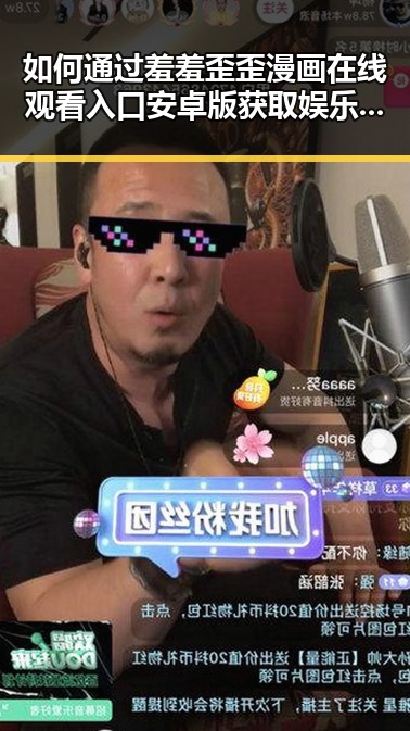 如何通过羞羞歪歪漫画 在线观看入口安卓版获取娱乐体验