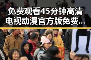 免费观看45分钟高清电视动漫官方版免费版：池州市最新在线观看指南
