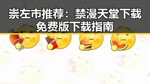 崇左市推荐:禁漫天堂下载免费版下载指南