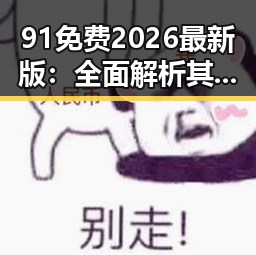 91免费2026最新版:全面解析其功能与应用前景