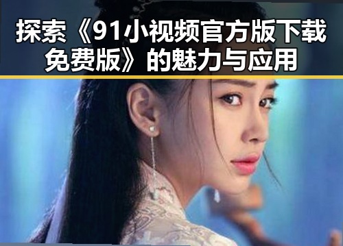 探索《91小视频官方版下载免费版》的魅力与应用
