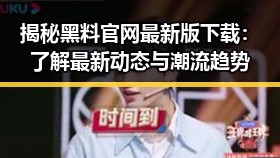 揭秘黑料 官网最新版下载:了解最新动态与潮流趋势