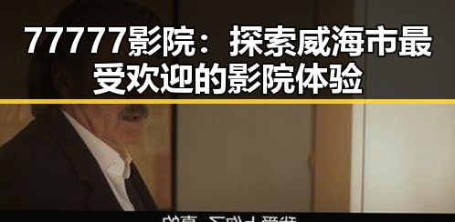 77777影院：探索威海市最受欢迎的影院体验