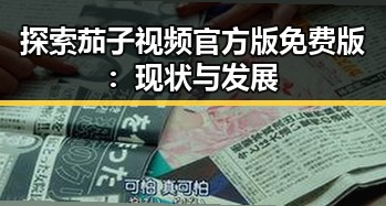 探索茄子视频官方版免费版：现状与发展