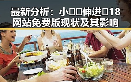 最新分析：小🐔🐔伸进🈲18网站免费版现状及其影响