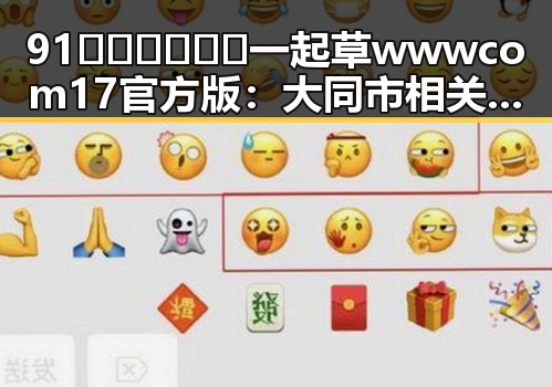 91🍆🍑🔞❌❌❌一起草wwwcom17官方版:大同市相关信息详解