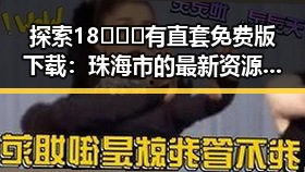 探索18❌❌❌有直套免费版下载:珠海市的最新资源指南