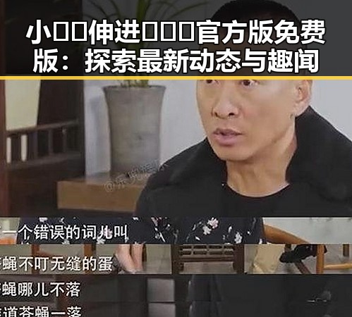 小🐔🐔伸进🈲🔞🔞官方版免费版:探索最新动态与趣闻