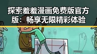 探索羞羞漫画免费版官方版：畅享无限精彩体验