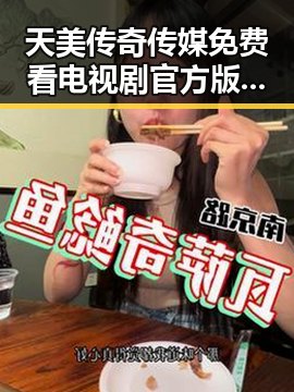 天美传奇传媒免费看电视剧官方版:朝阳市用户的新选择