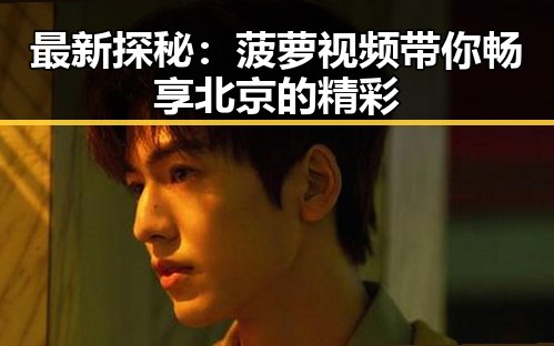 最新探秘:菠萝视频带你畅享北京的精彩