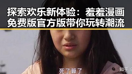 探索欢乐新体验:羞羞漫画免费版官方版带你玩转潮流