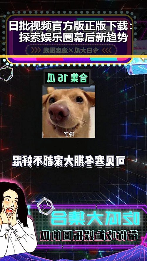 日批视频官方版正版下载：探索娱乐圈幕后新趋势