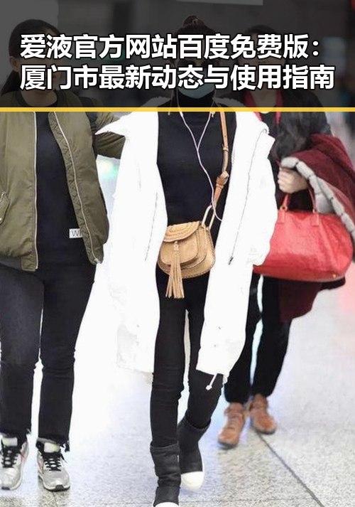 爱液官方网站百度免费版:厦门市最新动态与使用指南
